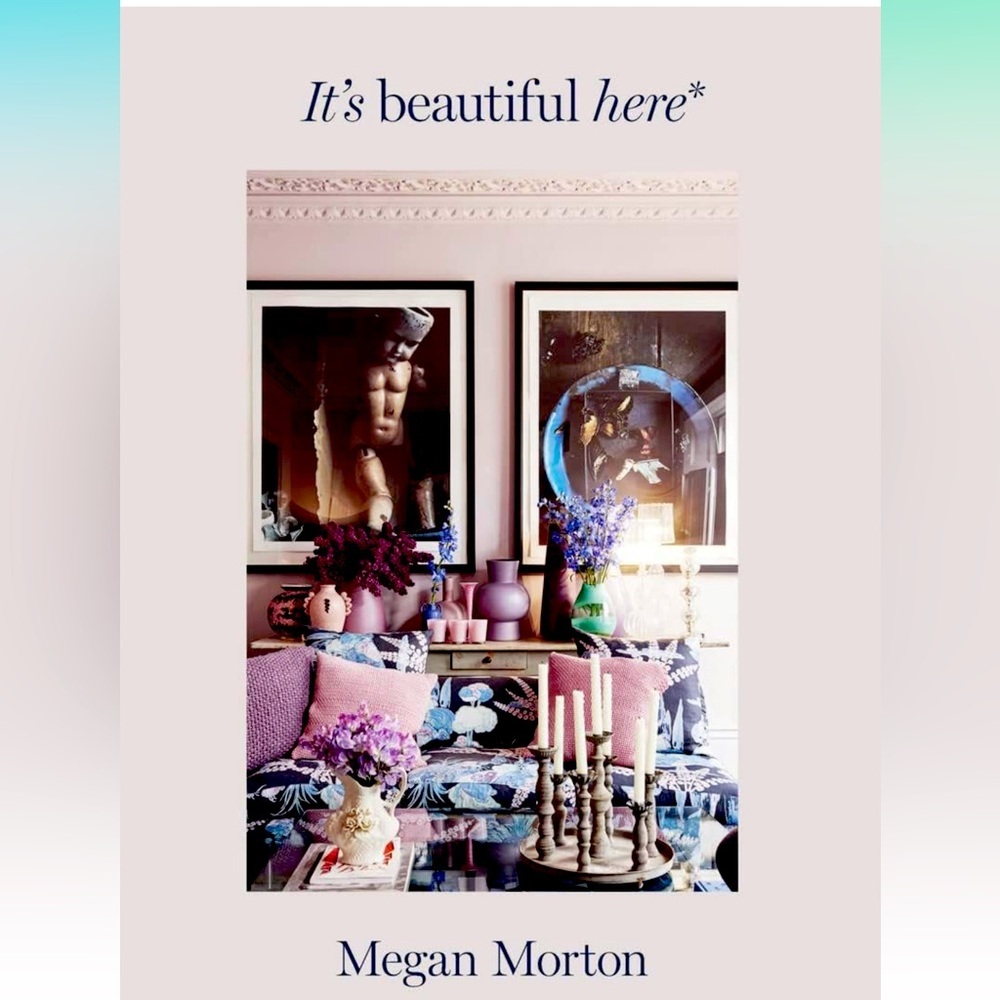 Megan Morton It's Beautiful Here: Homes that Make Your Heart Skip a Beat book